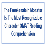 The Frankenstein Monster Is The Most Recognizable Character GMAT Reading Comprehension